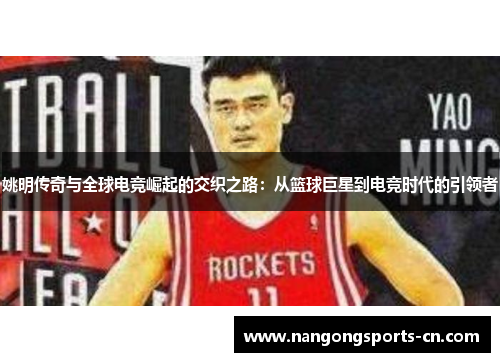 姚明传奇与全球电竞崛起的交织之路：从篮球巨星到电竞时代的引领者