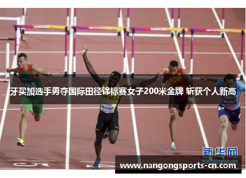 牙买加选手勇夺国际田径锦标赛女子200米金牌 斩获个人新高