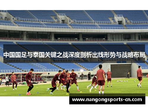 中国国足与泰国关键之战深度剖析出线形势与战略布局
