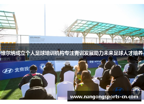 维尔纳成立个人足球培训机构专注青训发展助力未来足球人才培养