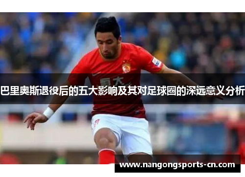 巴里奥斯退役后的五大影响及其对足球圈的深远意义分析