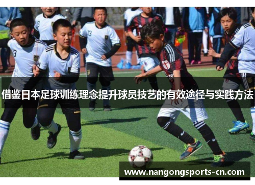 借鉴日本足球训练理念提升球员技艺的有效途径与实践方法