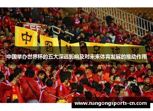 中国举办世界杯的五大深远影响及对未来体育发展的推动作用