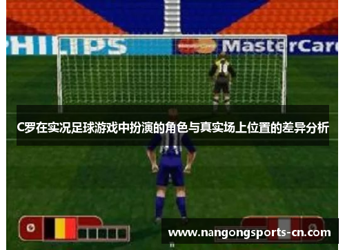 C罗在实况足球游戏中扮演的角色与真实场上位置的差异分析
