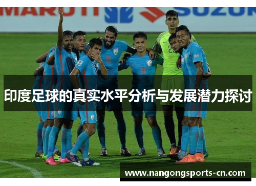 印度足球的真实水平分析与发展潜力探讨